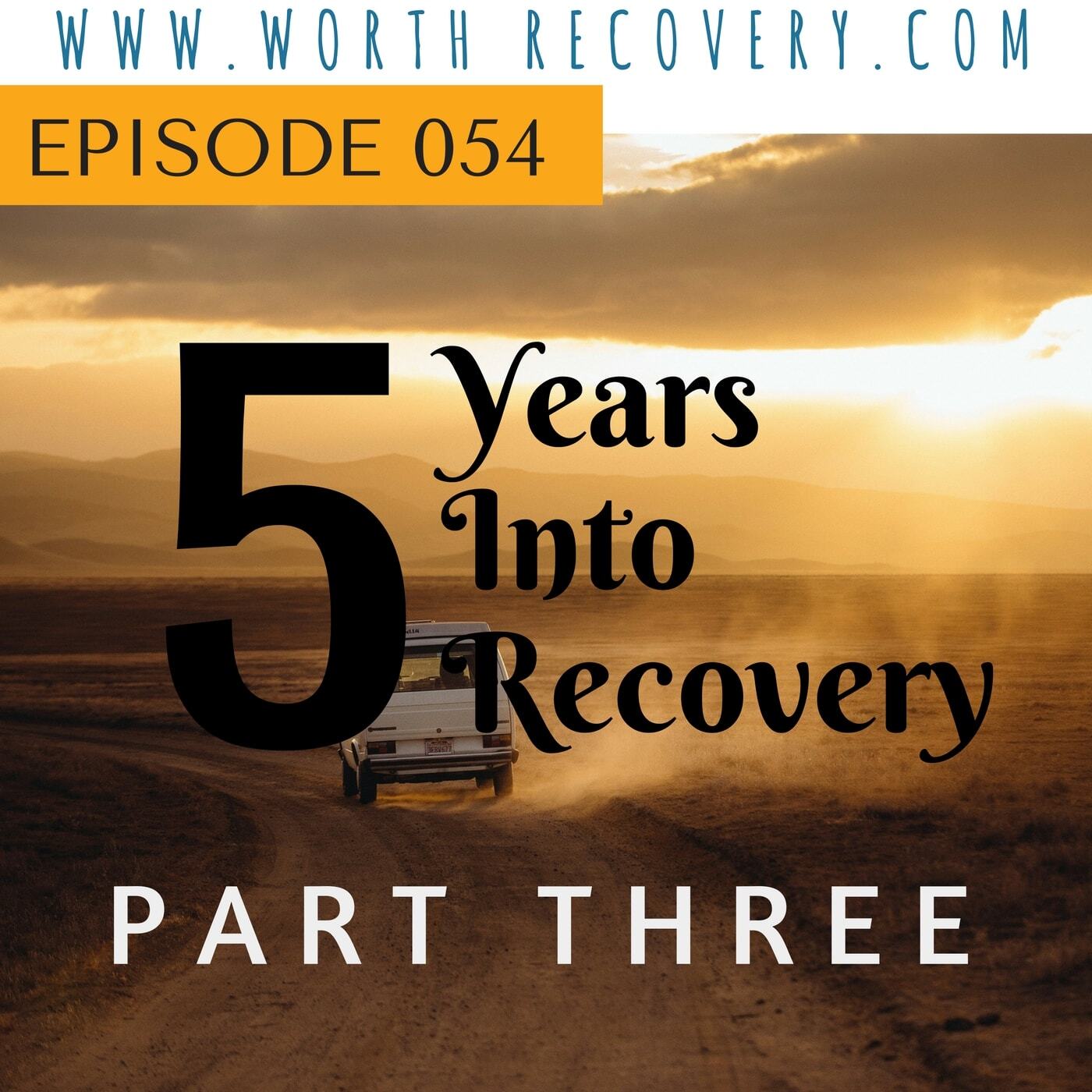 Episode 054: 5 Years Into Recovery, Part 3